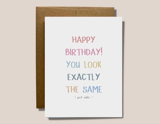 Happy Birthday! You Look Exactly The Same (Just Older)